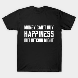 Money can't buy happiness, but Bitcoin might... T-Shirt